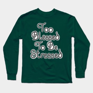 TOO BLESSED TO BE STRESSED Long Sleeve T-Shirt